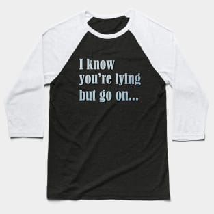 I know you are lying Baseball T-Shirt